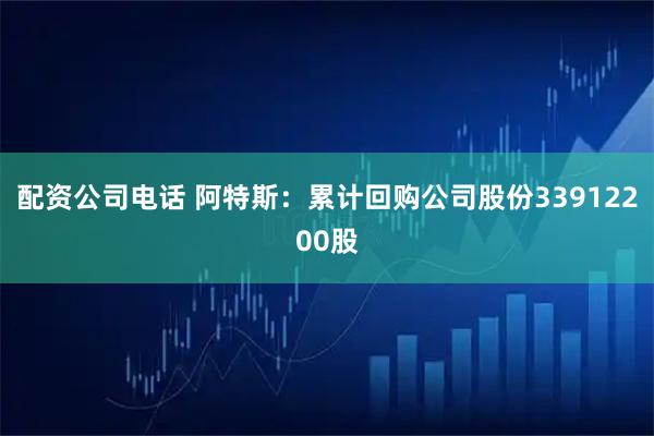 配资公司电话 阿特斯：累计回购公司股份33912200股